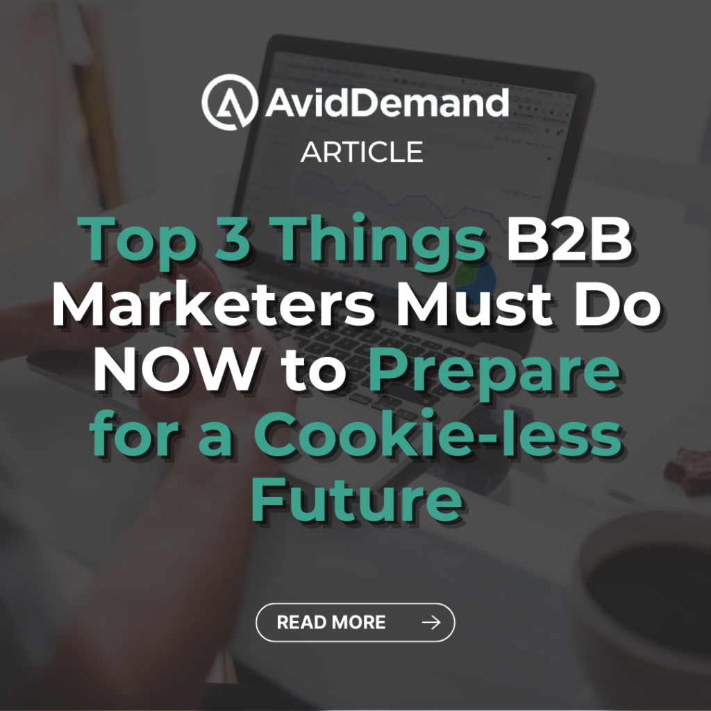 Top 3 Things B2B Marketers Must Do NOW to Prepare for a Cookie-less Future